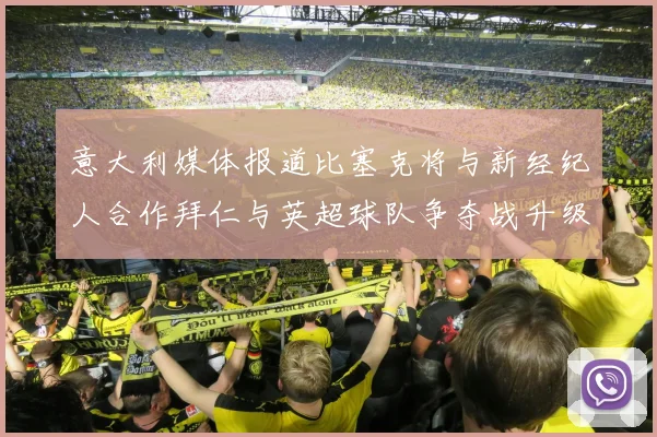 意大利媒体报道比塞克将与新经纪人合作拜仁与英超球队争夺战升级
